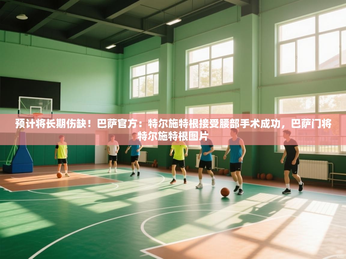 预计将长期伤缺!巴萨官方:特尔施特根接受腰部手术成功,巴萨门将特尔施特根图片 第2张