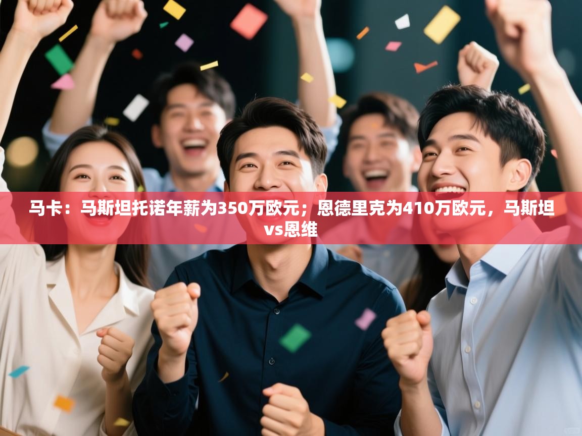 马卡：马斯坦托诺年薪为350万欧元；恩德里克为410万欧元，马斯坦vs恩维  第2张