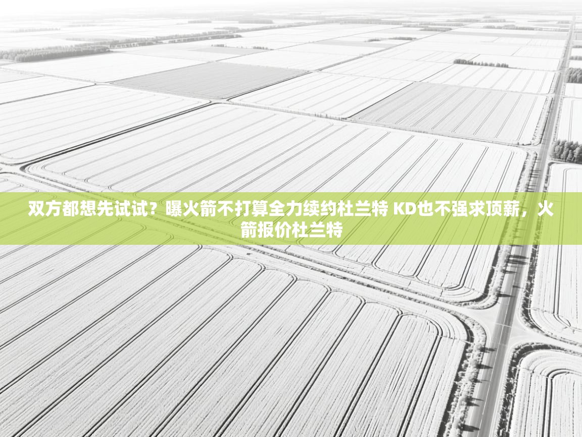 双方都想先试试?曝火箭不打算全力续约杜兰特 KD也不强求顶薪,火箭报价杜兰特 第2张