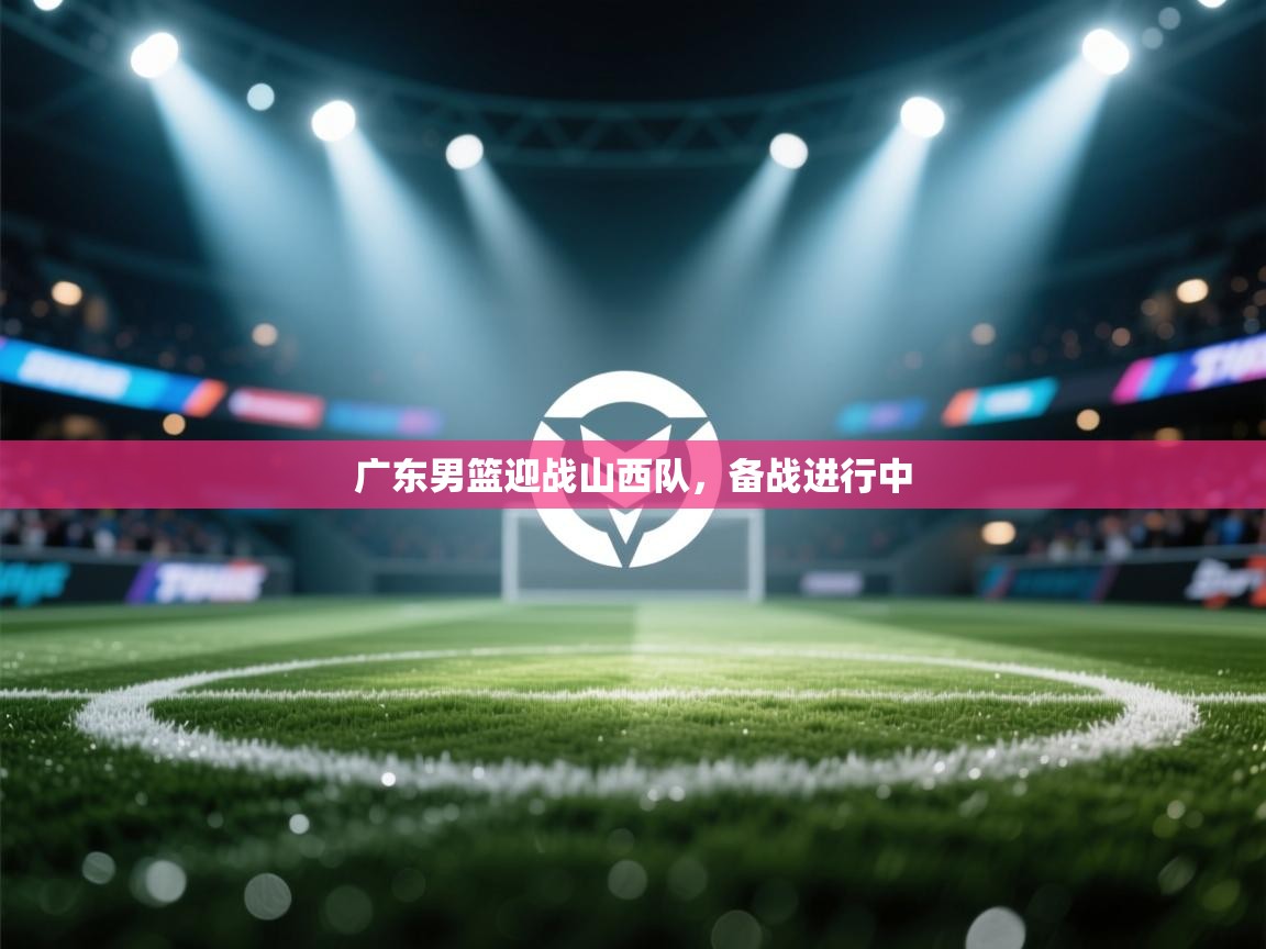 广东男篮迎战山西队，备战进行中  第1张