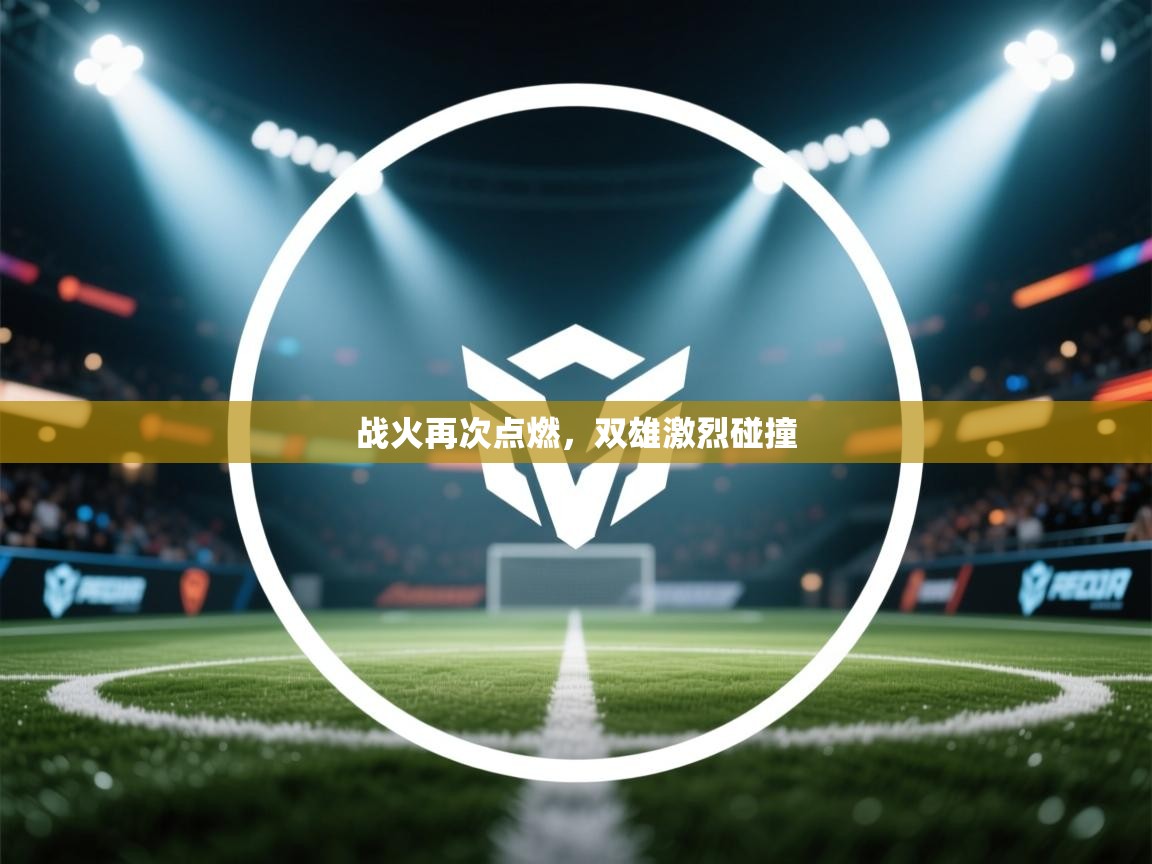 战火再次点燃，双雄激烈碰撞  第1张